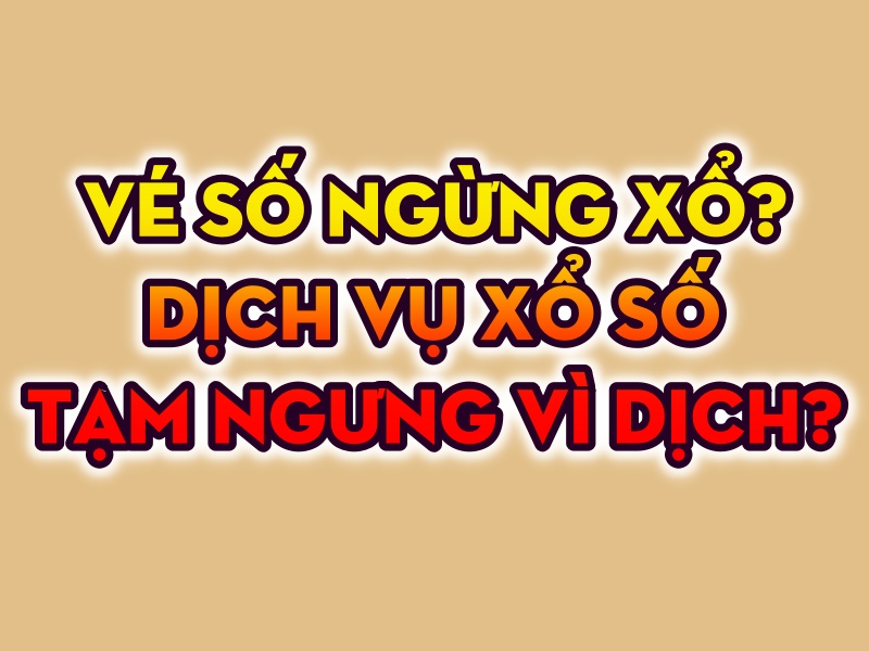 Thông tin vé số ngưng phát hành vì dịch là thật hay giả?