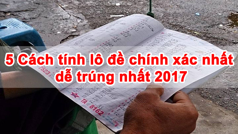 5 Cách tính lô đề chính xác nhất và cực kì dễ trúng